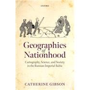 Geographies of Nationhood Cartography, Science, and Society in the Russian Imperial Baltic