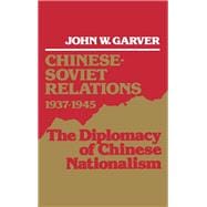 Chinese-Soviet Relations, 1937-1945 The Diplomacy of Chinese Nationalism