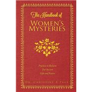 The Handbook of Women's Mysteries Practices to Reclaim Our Ancient Gifts and Powers