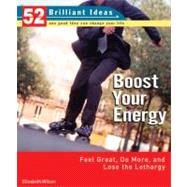 Boost Your Energy (52 Brilliant Ideas) Feel Great, Do More, and Lose the Lethargy