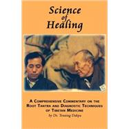 Science of Healing : A Comprehensive Commentary on the Root Tantra and Diagnostic Techniques of Tibetan Medicine