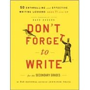 Don't Forget to Write for the Secondary Grades 50 Enthralling and Effective Writing Lessons (Ages 11 and Up)