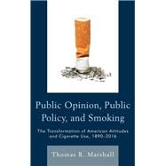 Public Opinion, Public Policy, and Smoking The Transformation of American Attitudes and Cigarette Use, 1890–2016