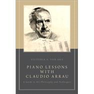 Piano Lessons with Claudio Arrau A Guide to His Philosophy and Techniques