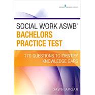 Social Work Aswb Bachelors Practice Test: 170 Questions to Identify Knowledge Gaps