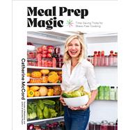 Meal Prep Magic Time-Saving Tricks for Stress-Free Cooking, A Weelicious Cookbook