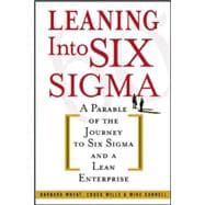 Leaning Into Six Sigma A Parable of the Journey to Six Sigma and a Lean Enterprise