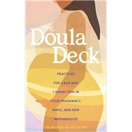 The Doula Deck Practices for Calm and Connection in Your Pregnancy, Birth, and New Motherhood
