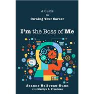 I'm the Boss of Me A Guide to Owning Your Career