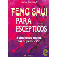 Feng Shui Para Escepticos / Feng Shui For Skeptics: Soluciones Realies Sin Supersticion / Real Solutions Without Superstition