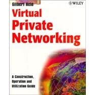 Virtual Private Networking A Construction, Operation and Utilization Guide
