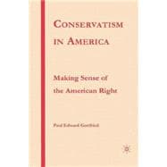 Conservatism in America Making Sense of the American Right
