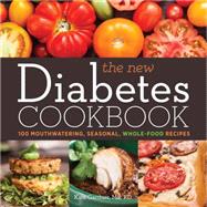 The New Diabetes Cookbook 100 Mouthwatering, Seasonal, Whole-Food Recipes