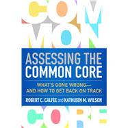 Assessing the Common Core What's Gone Wrong--and How to Get Back on Track