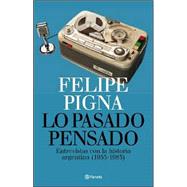 Lo Pasado Pensado: Entrevistas Con La Historia Argentina, 1955-1983