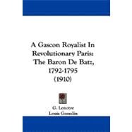 Gascon Royalist in Revolutionary Paris : The Baron de Batz, 1792-1795 (1910)