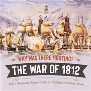 Why Was There Fighting? The War of 1812 | Early American History Grade 5 | Children's Military Books
