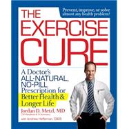 The Exercise Cure A Doctor#s All-Natural, No-Pill Prescription for Better Health and Longer Life