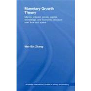 Monetary Growth Theory : Money, Interest, Prices, Capital, Knowledge and Economic Structure over Time and Space