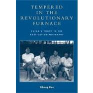 Tempered in the Revolutionary Furnace China's Youth in the Rustication Movement