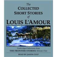 The Collected Short Stories of Louis L'Amour: Unabridged Selections From The Frontier Stories, Volume 5