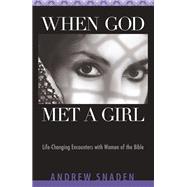 When God Met a Girl Life Changing Encounters with Women of the Bible