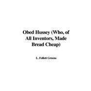 Obed Hussey: Who, of All Inventors, Made Bread Cheap