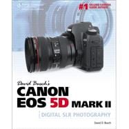 David Busch’s Canon EOS 5D Mark II Guide to Digital SLR Photography