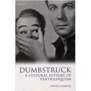 Dumbstruck A Cultural History of Ventriloquism