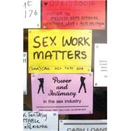 Sex Work Matters Exploring Money, Power and Intimacy in the Sex Industry