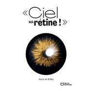 Ciel ma rétine ! : Chroniques d'une cécité annoncée