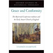 Grace and Conformity The Reformed Conformist tradition and the Early Stuart Church of England