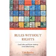 Rules without Rights Land, Labor, and Private Authority in the Global Economy
