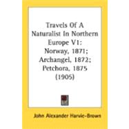 Travels of a Naturalist in Northern Europe V1 : Norway, 1871; Archangel, 1872; Petchora, 1875 (1905)