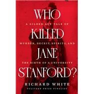 Who Killed Jane Stanford? A Gilded Age Tale of Murder, Deceit, Spirits and the Birth of a University