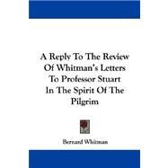 A Reply to the Review of Whitman's Letters to Professor Stuart in the Spirit of the Pilgrim