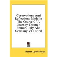 Observations and Reflections Made in the Course of a Journey Through France, Italy and Germany V1