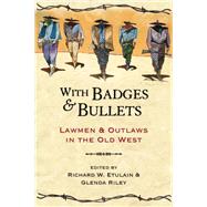 With Badges and Bullets Lawmen and Outlaws in the Old West