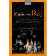 Music of the Raj A Social and Economic History of Music in Late Eighteenth Century Anglo-Indian Society