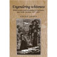 Engendering whiteness White women and colonialism in Barbados and North Carolina, 1627-1865