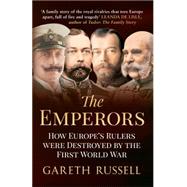 The Emperors How Europe's Rulers Were Destroyed by the First World War