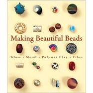 Making Beautiful Beads Glass * Metal * Polymer Clay * Fiber