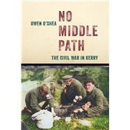 No Middle Path The Civil War in Kerry,9781785374333