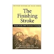 The Finishing Stroke: Texans in the 1864 Tennessee Campaign