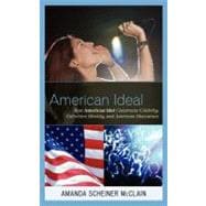 American Ideal How American Idol Constructs Celebrity, Collective Identity, and American Discourses