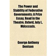 The Power and Stability of Federative Governments: A Prize Essay, Read in the Theatre, Oxford, July I., Mdcccxxix