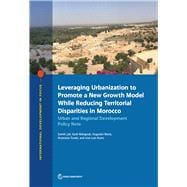 Leveraging Urbanization to Promote a New Growth Model While Reducing Territorial Disparities in Morocco Urban and Regional Development Policy Note
