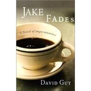 Jake Fades : A Novel of Impermanence