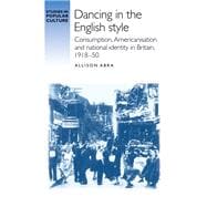 Dancing in the English Style Consumption, Americanisation and National Identity in Britain, 1918-50