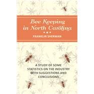 Bee Keeping in North Carolina - A Study of Some Statistics on the Industry with Suggestions and Conclusions